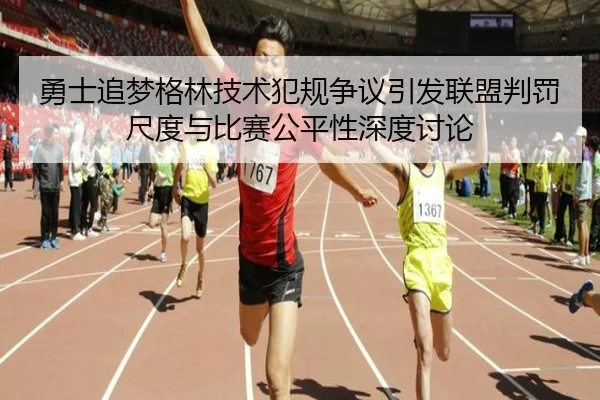 勇士追梦格林技术犯规争议引发联盟判罚尺度与比赛公平性深度讨论