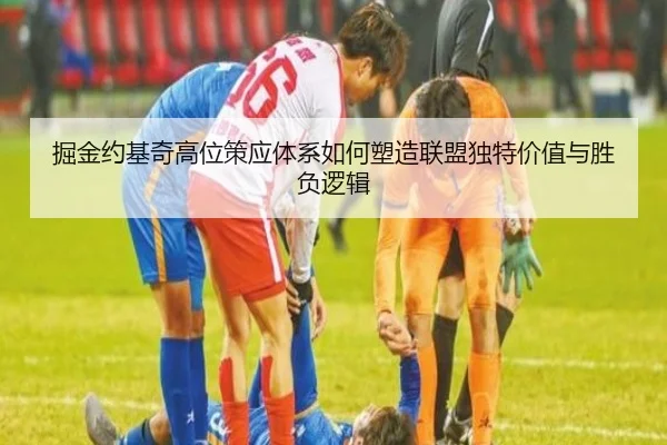 掘金约基奇高位策应体系如何塑造联盟独特价值与胜负逻辑