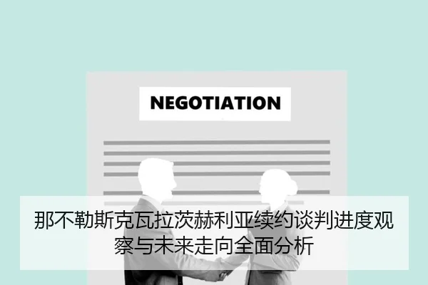 那不勒斯克瓦拉茨赫利亚续约谈判进度观察与未来走向全面分析